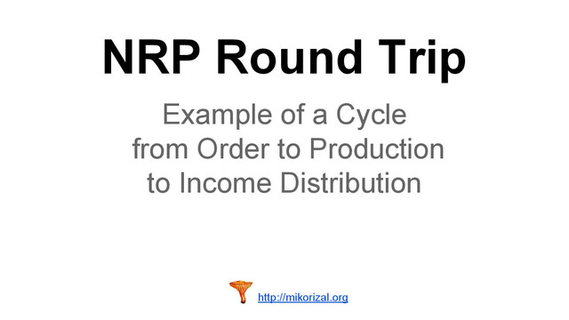NRP Round Trip
Example of a Cycle
from Order to Production
to Income Distribution
http://mikorizal.org
