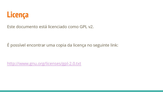 Licença
Este documento está licenciado como GPL v2.
É possível encontrar uma copia da licença no seguinte link:
http://www.gnu.org/licenses/gpl-2.0.txt
