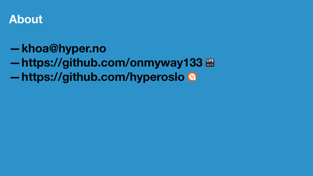 About
—khoa@hyper.no
—https://github.com/onmyway133
—https://github.com/hyperoslo
