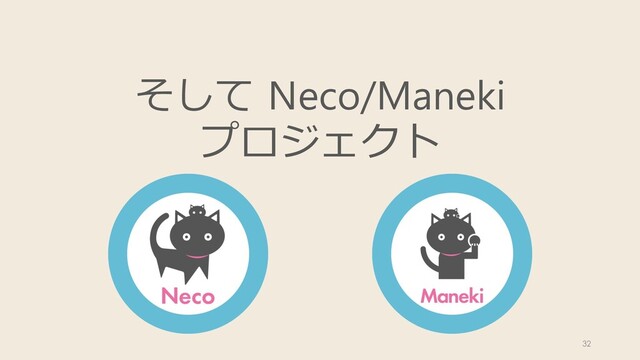 そして Neco/Maneki
プロジェクト
32
