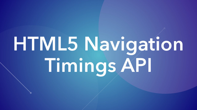 HTML5 Navigation
Timings API
