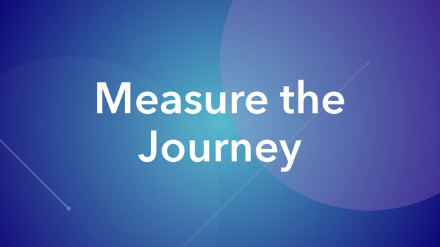 Measure the
Journey
