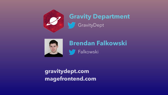 Gravity Department
GravityDept
gravitydept.com
magefrontend.com
Brendan Falkowski
Falkowski
