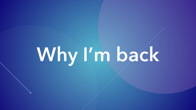 Why I’m back
