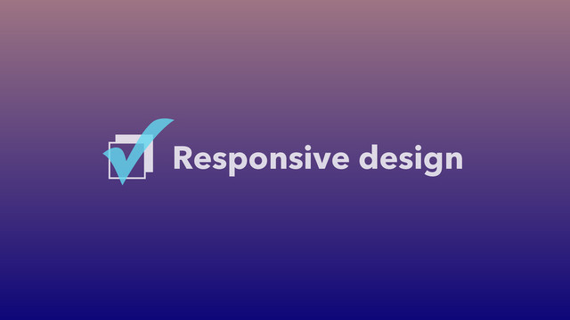 Responsive design
❐
✓
