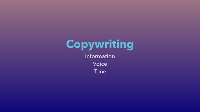 Information
Voice
Tone
Copywriting
