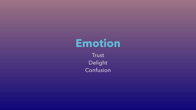 Trust
Delight
Confusion
Emotion
