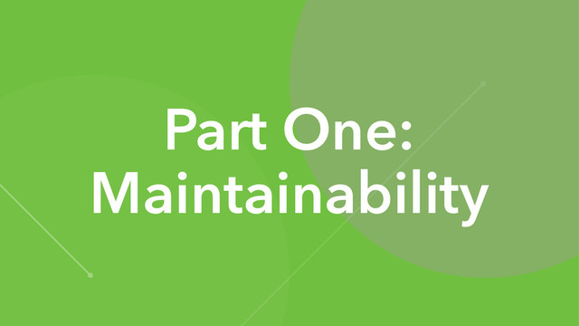 Part One:
Maintainability
