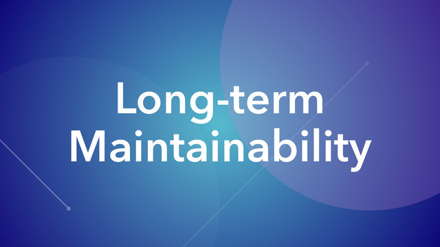 Long-term
Maintainability
