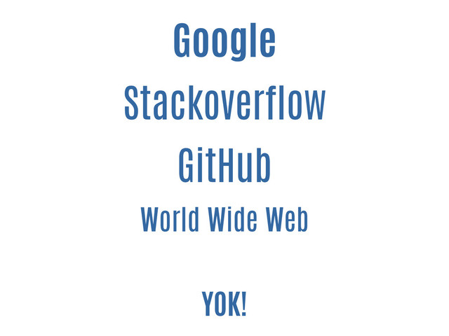Google
Stackoverflow
GitHub
World Wide Web
YOK!
