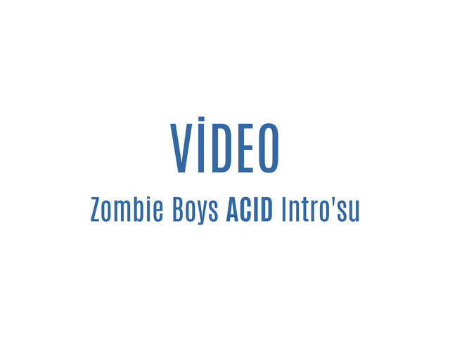VİDEO
Zombie Boys ACID Intro'su
