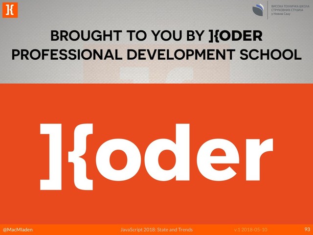 @MacMladen
]{
JavaScript 2018: State and Trends v.1 2018-05-10
Professional
Development
School
93
BROUGHT TO YOU BY ]{ODER 
PROFESSIONAL DEVELOPMENT SCHOOL
