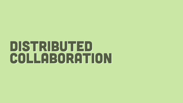 distributed
collaboration
