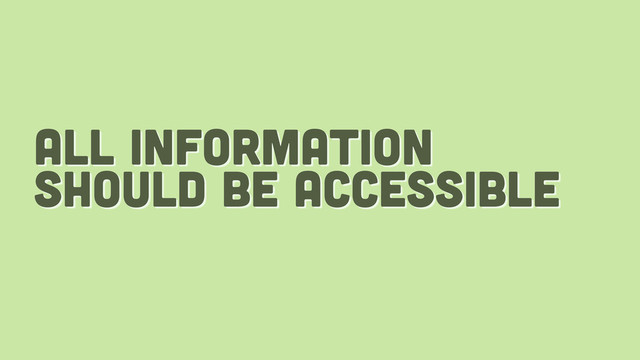 all information
should be accessible
