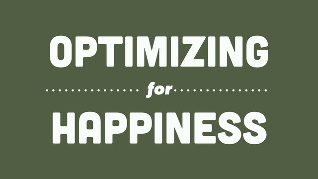 OPTIMIZing
HAPPINESS
for
