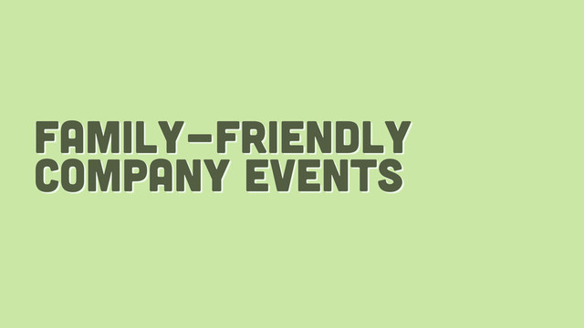 family-friendly
company events
