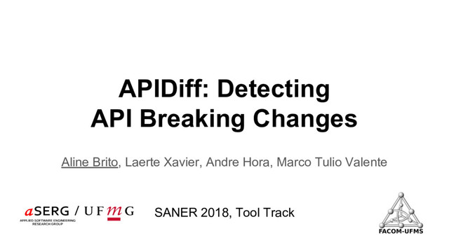 APIDiff: Detecting
API Breaking Changes
Aline Brito, Laerte Xavier, Andre Hora, Marco Tulio Valente
SANER 2018, Tool Track
