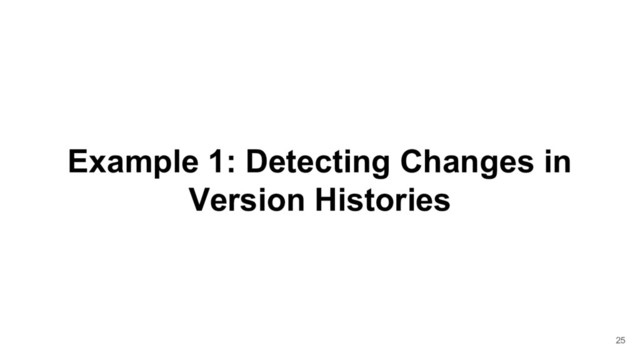 Example 1: Detecting Changes in
Version Histories
25
