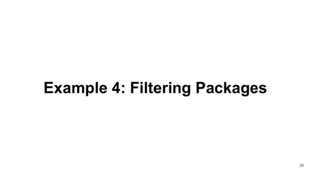 Example 4: Filtering Packages
39
