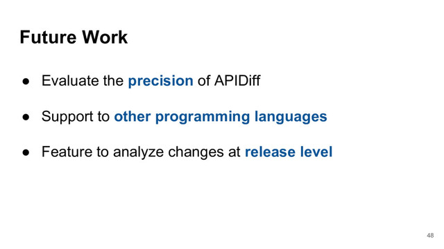 Future Work
48
● Evaluate the precision of APIDiff
● Support to other programming languages
● Feature to analyze changes at release level
