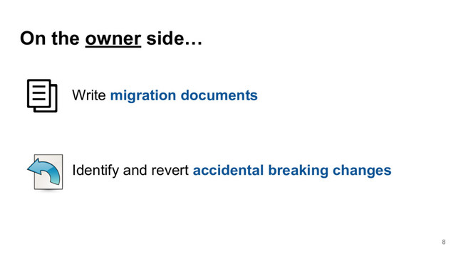 8
On the owner side…
Write migration documents
Identify and revert accidental breaking changes
