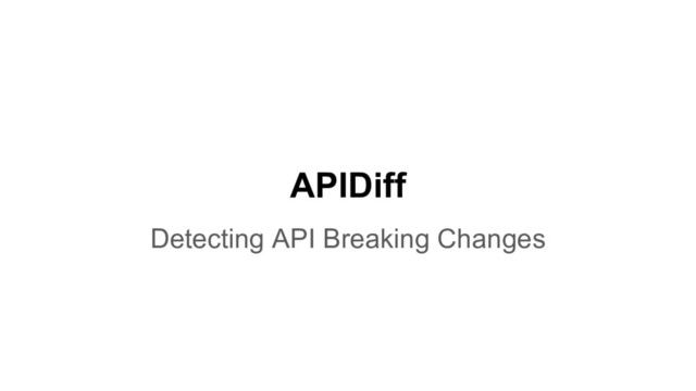 APIDiff
Detecting API Breaking Changes
