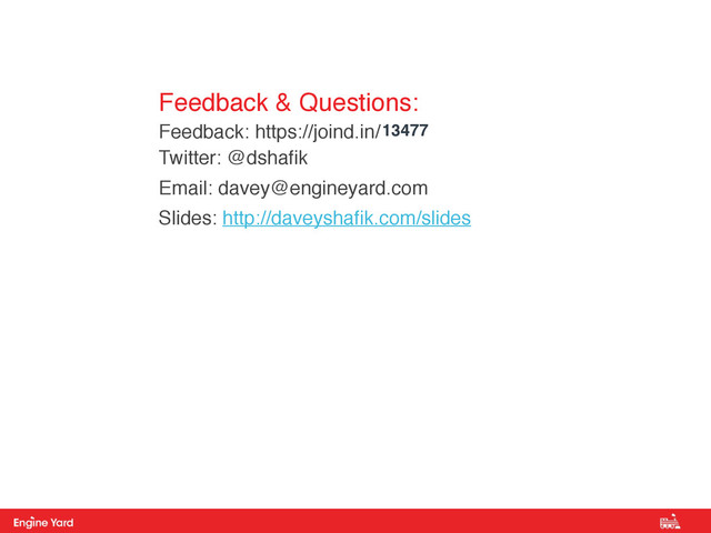 Proprietary and Confidential
Feedback & Questions:
Feedback: https://joind.in/ 
Twitter: @dshafik
Email: davey@engineyard.com
Slides: http://daveyshafik.com/slides
13477
