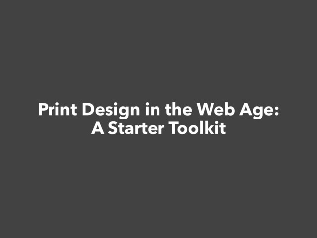 Print Design in the Web Age:


A Starter Toolkit
