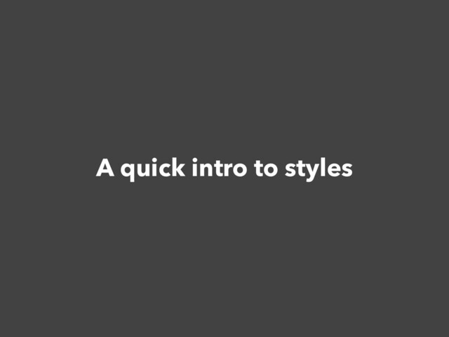 A quick intro to styles
