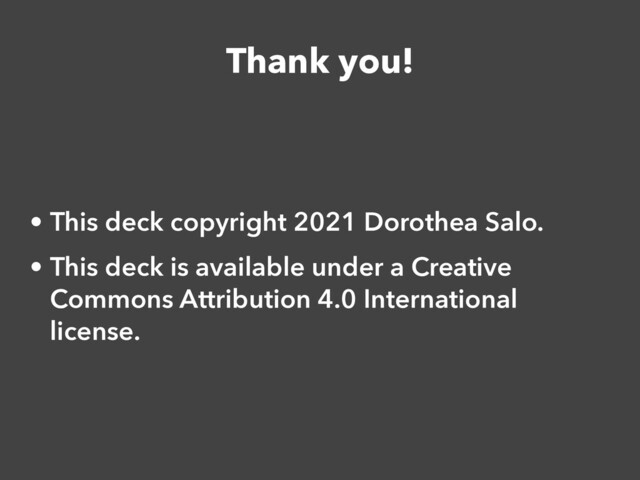 Thank you!
• This deck copyright 2021 Dorothea Salo.


• This deck is available under a Creative
Commons Attribution 4.0 International
license.
