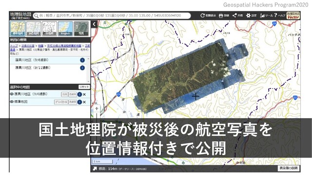 Geospatial Hackers Program2020
国土地理院が被災後の航空写真を
位置情報付きで公開

