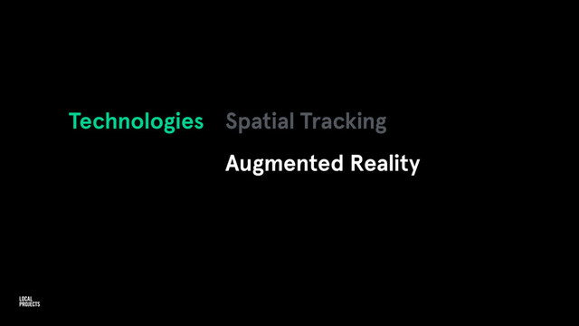 Technologies Spatial Tracking
Augmented Reality
