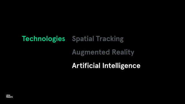 Technologies Spatial Tracking
Augmented Reality
Artificial Intelligence

