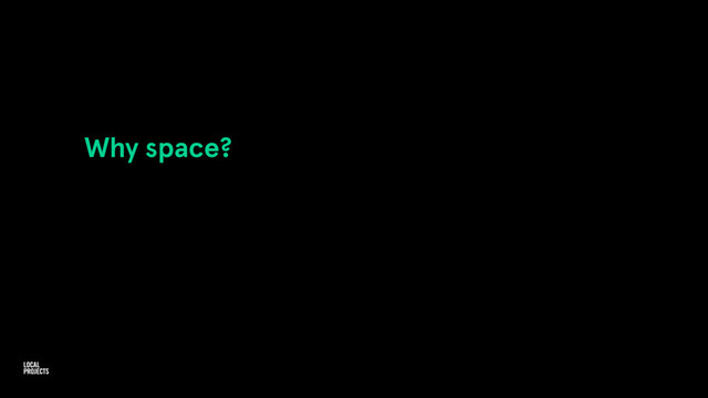 Why space?

