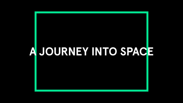 A JOURNEY INTO SPACE
