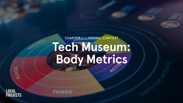 Tech Museum:
Body Metrics
CHAPTER I — ADDING CONTEXT

