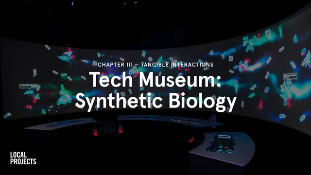 Tech Museum:
Synthetic Biology
CHAPTER III — TANGIBLE INTERACTIONS
