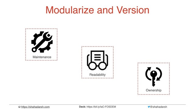 https://shahadarsh.com @shahadarsh
Deck: https://bit.ly/IaC-FOSDEM
Modularize and Version
Maintenance
Readability
Ownership
