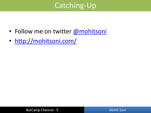 • Follow me on twitter @mohitsoni
• http://mohitsoni.com/
Catching-Up
BarCamp Chennai - 5 Mohit Soni
