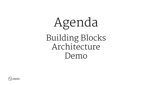 Agenda
Building Blocks
Architecture
Demo
