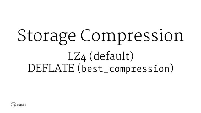 Storage Compression
LZ4 (default)
DEFLATE (best_compression)

