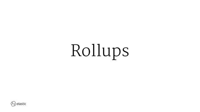 Rollups
