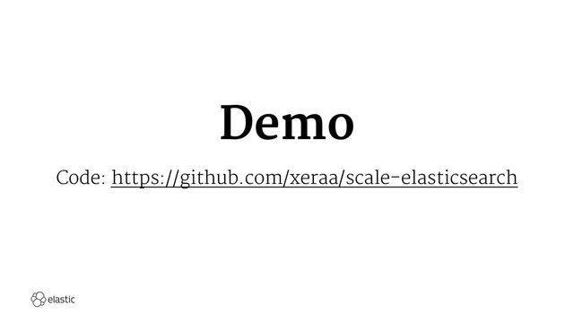 Demo
Code: https://github.com/xeraa/scale-elasticsearch

