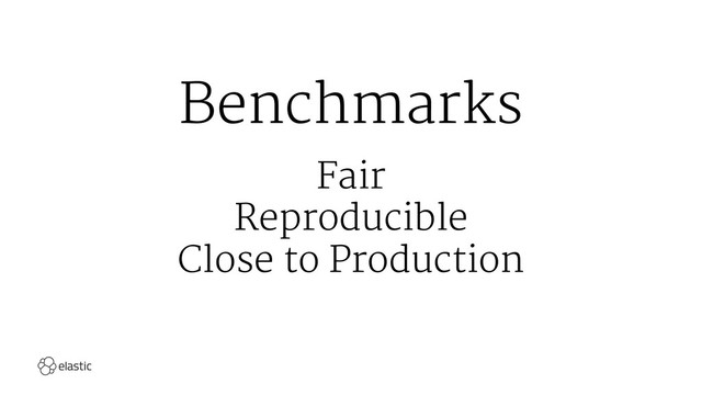 Benchmarks
Fair
Reproducible
Close to Production
