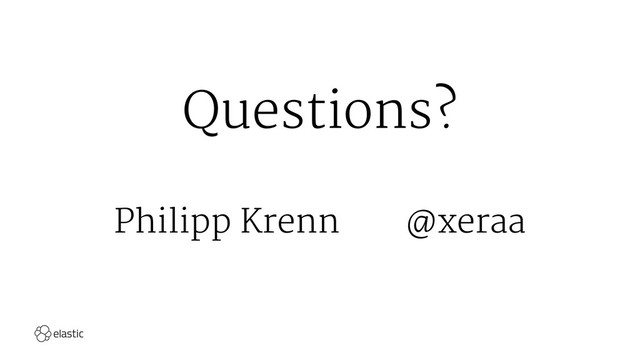 Questions?
Philipp Krenn@xeraa
