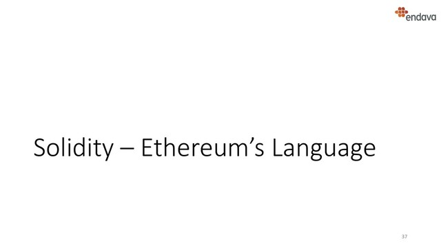 Solidity – Ethereum’s Language
37
