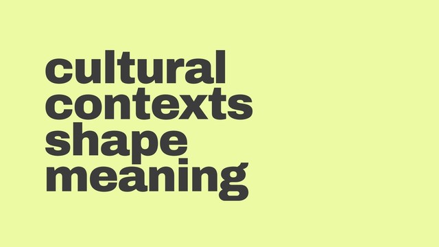 cultural
contexts
shape
meaning
