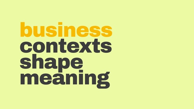 business
contexts
shape
meaning
