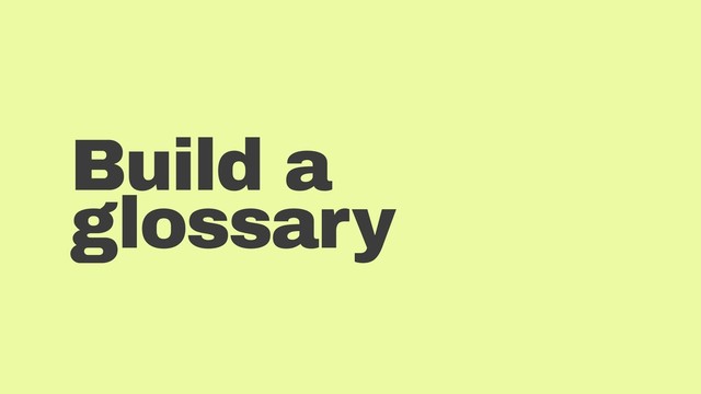 Build a
glossary
