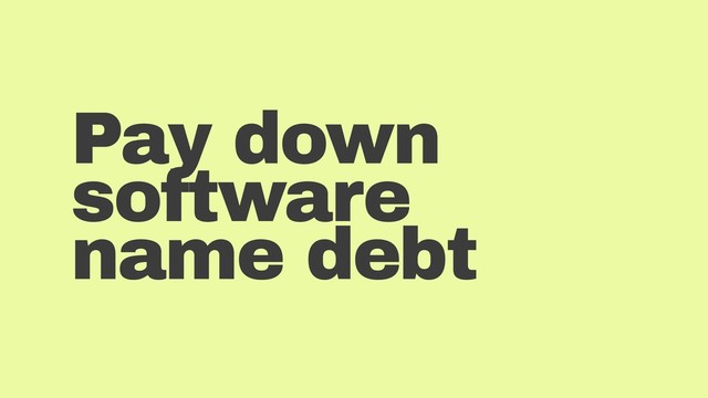 Pay down
software
name debt
